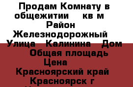 Продам Комнату в общежитии 12 кв.м. › Район ­ Железнодорожный › Улица ­ Калинина › Дом ­ 12 › Общая площадь ­ 12 › Цена ­ 530 - Красноярский край, Красноярск г. Недвижимость » Квартиры продажа   . Красноярский край,Красноярск г.